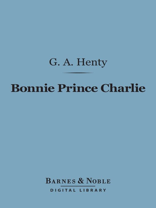 Title details for Bonnie Prince Charlie (Barnes & Noble Digital Library) by G. A. Henty - Available